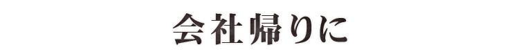 会社帰りに